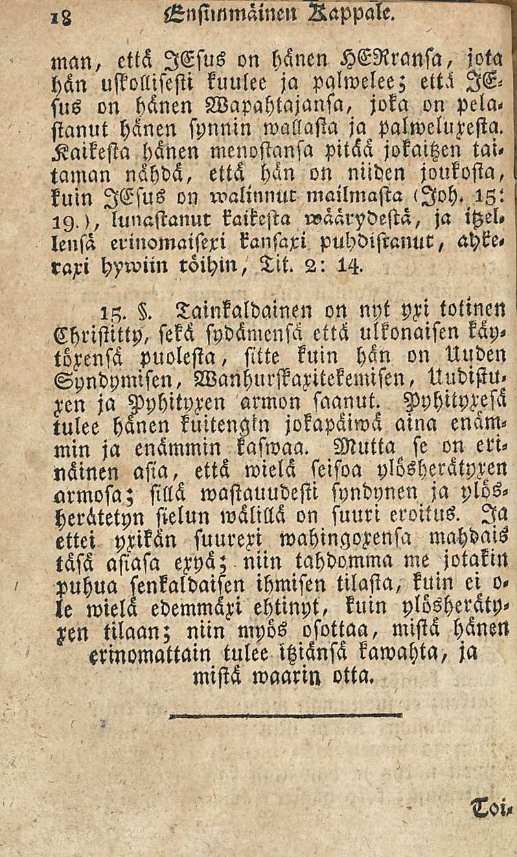 18 Ensimmäinen Rappale. man, että lesus on hänen HERransa, jota hän ustollisesti kuulee ja palwelee; että lesus on hänen Vapahtajansa, joka on pela. sianut hänen sunnin mallasta ja palweluxesta.