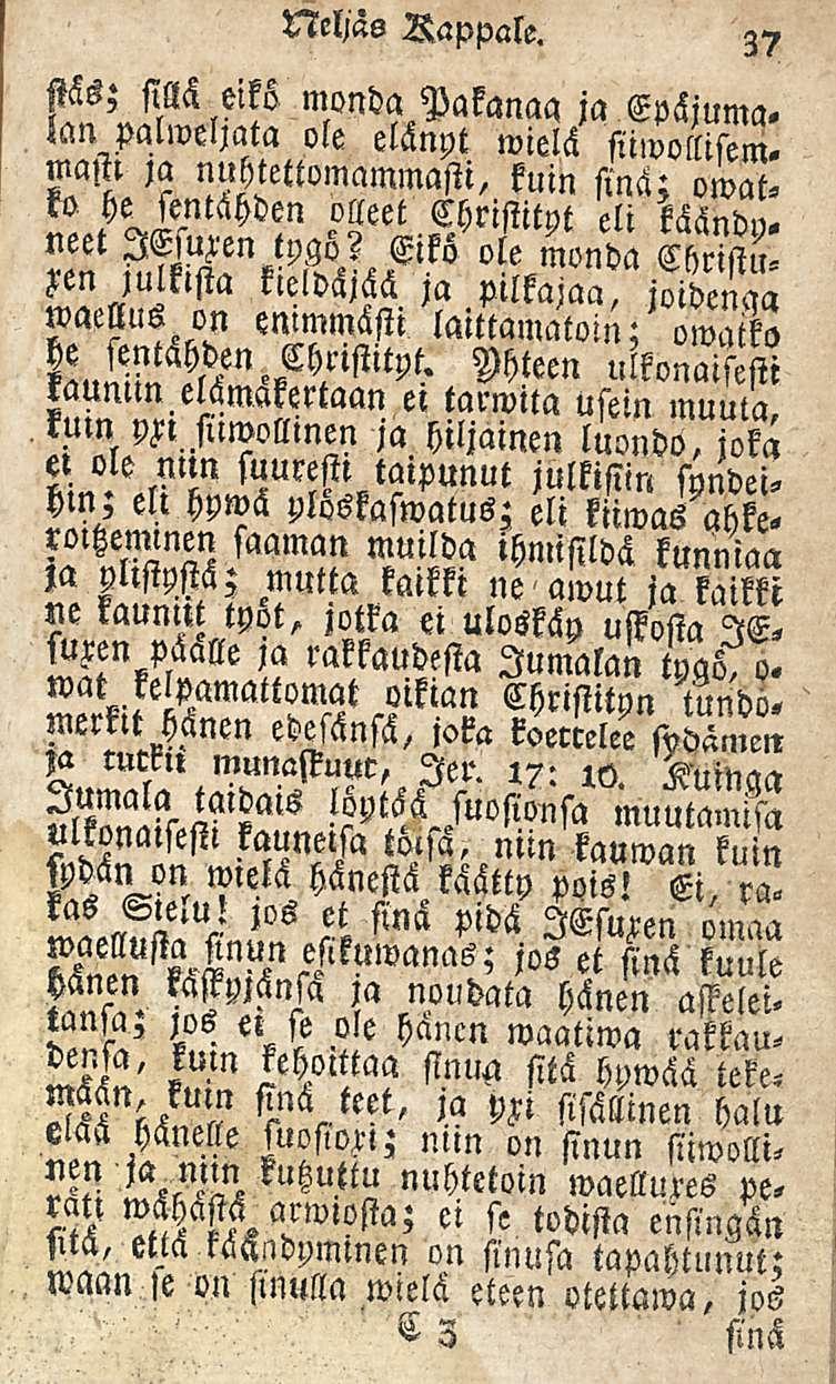 37 Ms; sillä eikö monda Pakanaa ja Epäjuma. lan palmehata ole elänyt wielä sii.volttsem.?."? nuhtettomammasti, kuin k" sinä; owat- sentähden olleet Christitpt eli käändu. neet lewen tpgö?