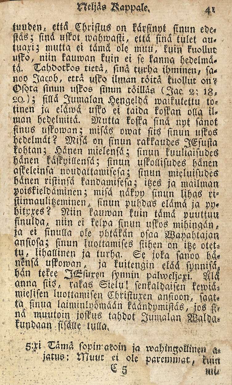 41 Neljäs Kappgle, juudtzn,. että Christus on kärsinyt sinun ede«ms; sinä uffot wahwasti, että sinä tulet au, juaziz mutta ei tämä ole muu, kuin kuollue uffo, niin kauwan kuin ei st kanna hedelmä. t.g. Tahdotkos ciecä,, sinä r«cha ihminen, sanoo Jacob, eccä uffo ilman röirä tuollur on?
