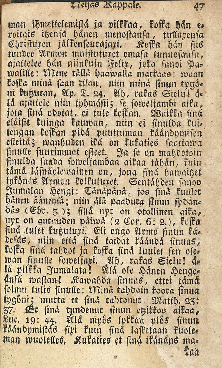 47 sieli«s kappale. mcm ihmettelemistä ja pilkkaa, kosta hän e» roitais itzensä hänen menostansa, tullaxensa Christurcn jälkenseuraja>'i.