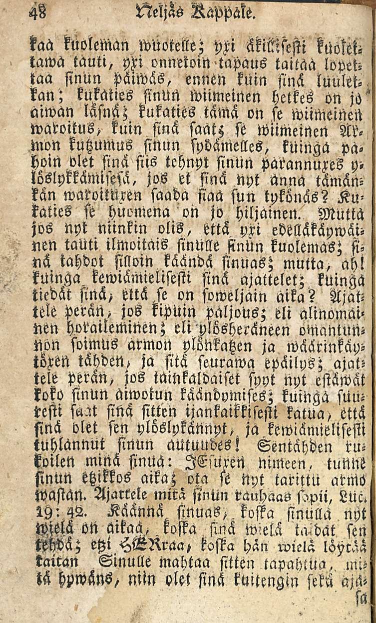 48 Neljäs KäpM. taa kuoleman wuotelle; äkillisestt kuom tawa tauti, M onneloin»tapaus taitaa lopettaa sinun päiwäs, ennön kuin sinä tuulet».