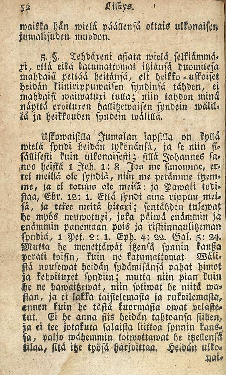 52 Lisäys. waikka hän wielä päällensä ottais ulkonaisen jumalisuden muodon. 5.. TehdsMi asiata wielä selkiämme Li, että eikä katumattomat itziänsä duomitesa mahdaisi pettää heitänsä, eli heikko.
