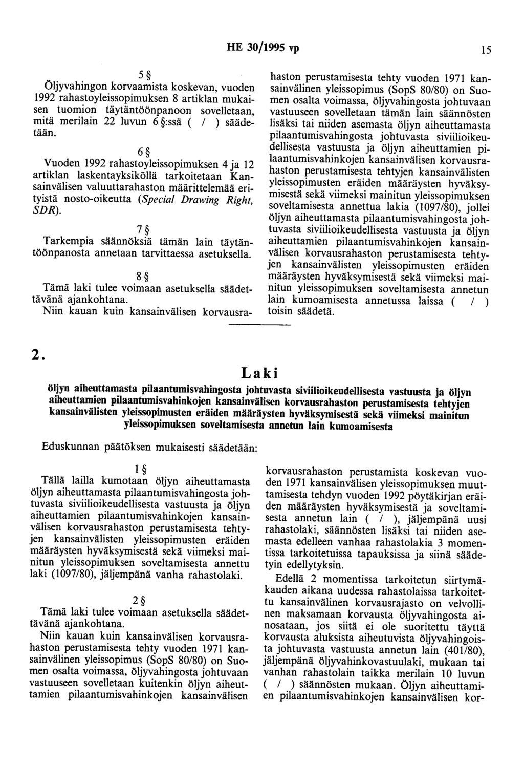 HE 30/1995 vp 15 5 Öljyvahingon korvaamista koskevan, vuoden 1992 rahastoyleissopimuksen 8 artiklan mukaisen tuomion täytäntöönpanoon sovelletaan, mitä merilain 22 luvun 6 :ssä ( 1 ) säädetään.