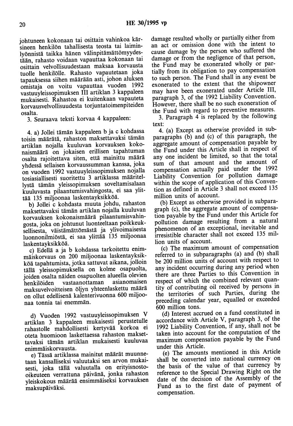 20 HE 30/1995 vp johtuneen kokonaan tai osittain vahinkoa kärsineen henkilön tahallisesta teosta tai laiminlyönnistä taikka hänen välinpitämättömyydestään, rahasto voidaan vapauttaa kokonaan tai