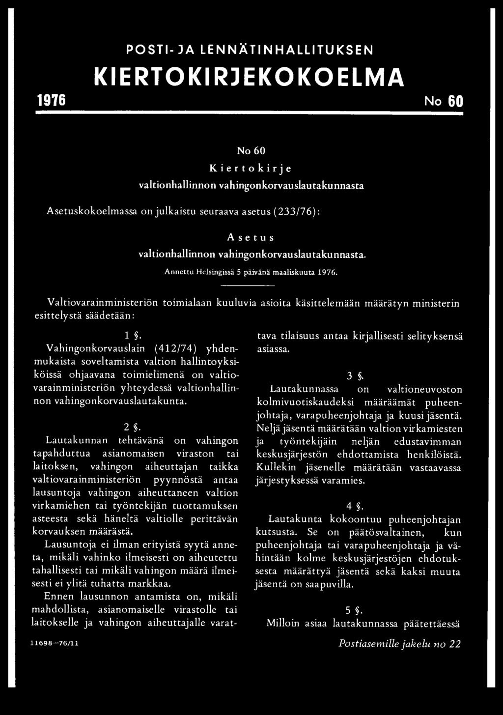 Lautakunnan tehtävänä on vahingon tapahduttua asianomaisen viraston tai laitoksen, vahingon aiheuttajan taikka valtiovarainm inisteriön pyynnöstä antaa lausuntoja vahingon aiheuttaneen valtion