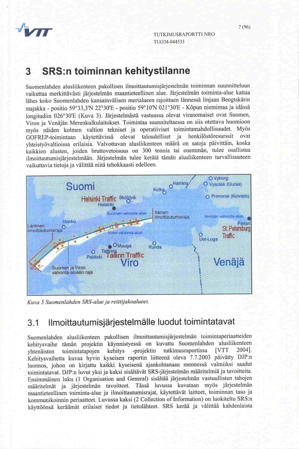 TUTKIMUSRAPORTTI NRO 7(96) 3 SRS:n toiminnan kehitystilanne Suomenlanden alusliikenteen pakollisen ilmoittautumisjärjestelmän toiminnan suunnitteluun vaikuttaa merkittävästi järjestelmän