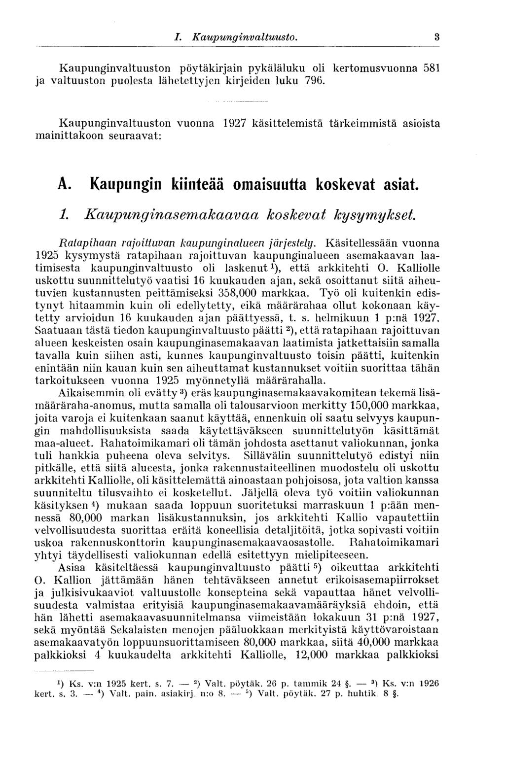 3 I. Kaupunginvaltuusto. Kaupunginvaltuuston pöytäkirjain pykäläluku oli kertomusvuonna 581 ja valtuuston puolesta lähetettyjen kirjeiden luku 796.