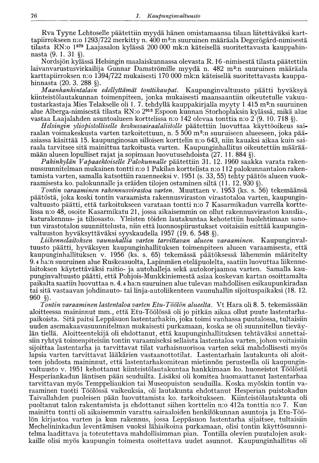 76 1. Kaupunginvaltuusto 76 Rva Tyyne Lehtoselle päätettiin myydä hänen omistamaansa tilaan liitettäväksi karttapiirrokseen n:o 1293/722 merkitty n.
