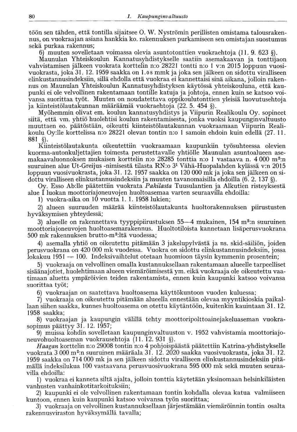 80 1. Kaupunginvaltuusto 80 töön sen tähden, että tontilla sijaitsee O. W. Nyströmin perillisten omistama talousrakennus, on vuokraajan asiana hankkia ko.