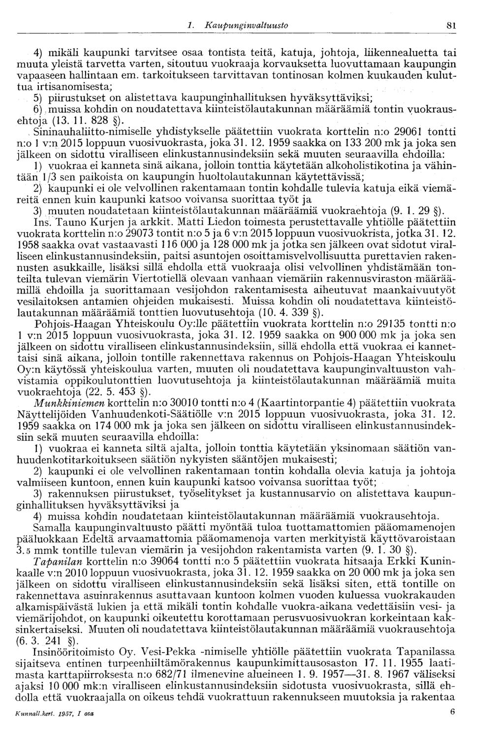1. Kaupunginvaltuusto 81 4) mikäli kaupunki tarvitsee osaa tontista teitä, katuja, johtoja, liikennealuetta tai muuta yleistä tarvetta varten, sitoutuu vuokraaja korvauksetta luovuttamaan kaupungin