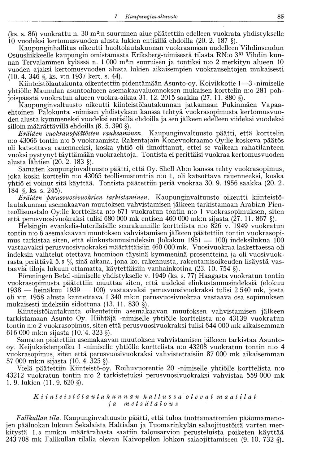 1. Kaupunginvaltuusto 85 (ks. s. 86) vuokrattu n. 30 m 2 :n suuruinen alue päätettiin edelleen vuokrata yhdistykselle 10 vuodeksi kertomusvuoden alusta lukien entisillä ehdoilla (20. 2. 187 ).