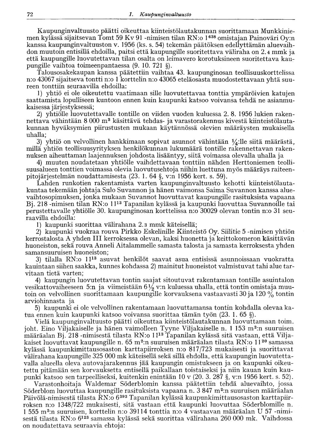 72 1. Kaupunginvaltuusto 72 Kaupunginvaltuusto päätti oikeuttaa kiinteistölautakunnan suorittamaan Munkkiniemen kylässä sijaitsevan Tomt 59 Kv 91 -nimisen tilan RN:o 1 638 omistajan Painoväri Oy:n