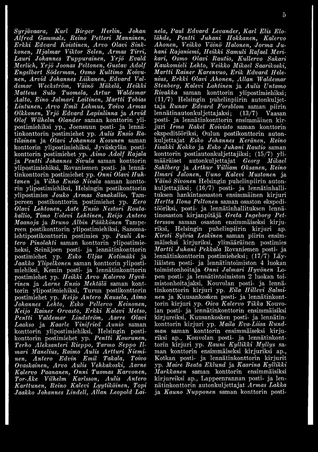 Aalto, Eino Jalmari Laitinen, Martti Tobias Lintunen, Arvo Emil Lehmus, Toivo Armas Olkkonen, Yrjö Edvard Lapinlinna ja Arvid Olof Wilhelm Olander saman konttorin ylipostimiehiksi yp.