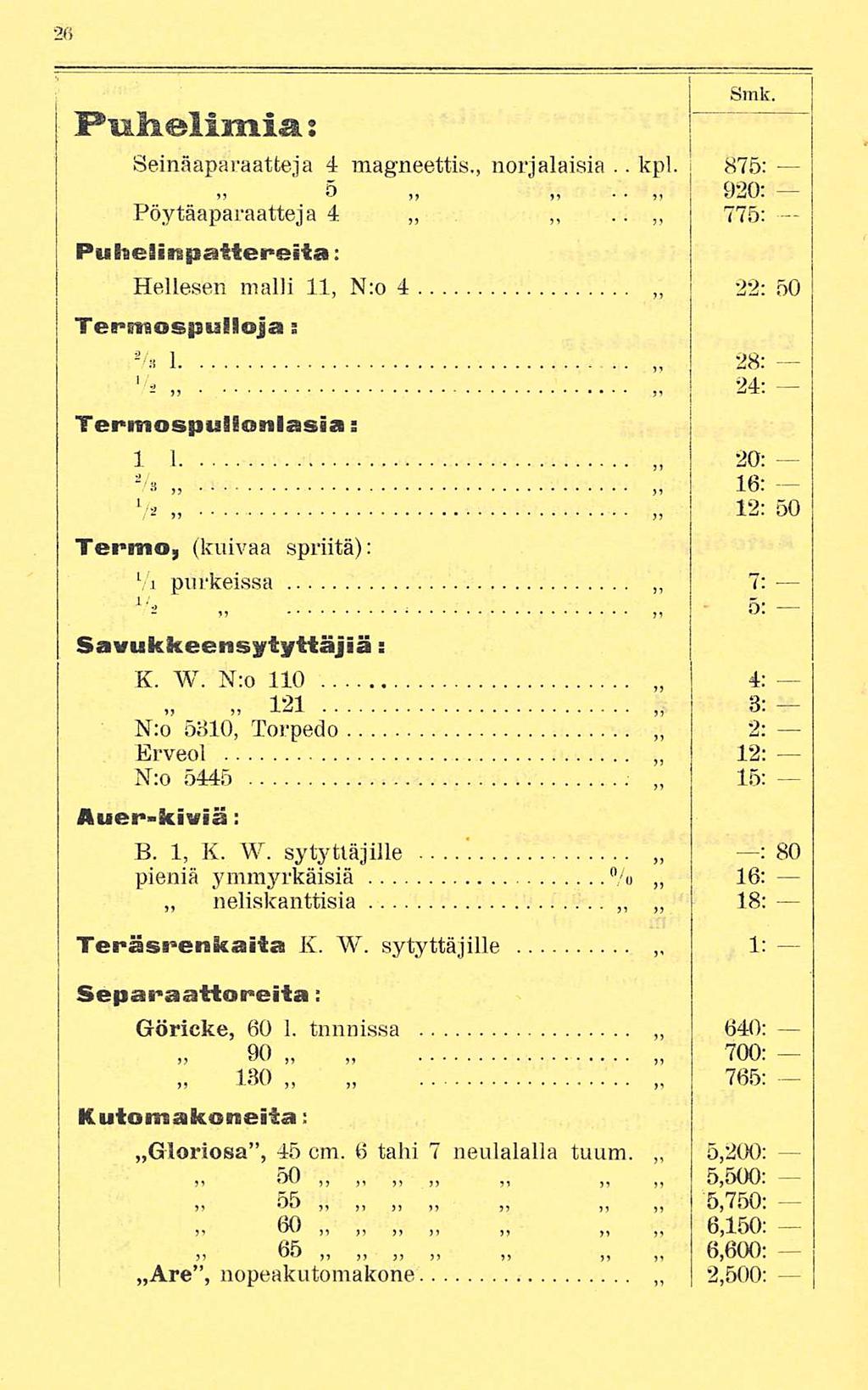 11 * Puhelimia i Smk. Seinäaparaatfceja 4 magneettia., norjalaisia.. kpl. 875:» 5 920... Pöytäaparaatteja 4 775: Puhelinpattereita: Hellesen malli 11, N:o 4 2*2; 50 Termospulloja s /.