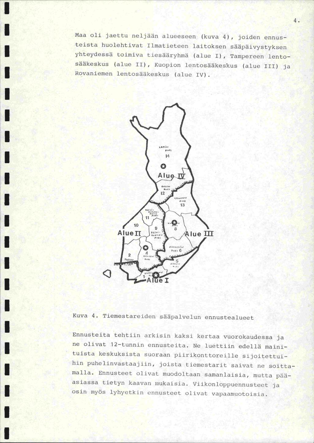 4. Maa oli jaettu neljään alueeseen (kuva 4), joiden ennusteista huolehtivat lmatieteen laitoksen sääpäivystyksen yhteydessä toimiva tiesääryhmä (alue ), Tampereen lentosääkeskus (alue ), Kuopion