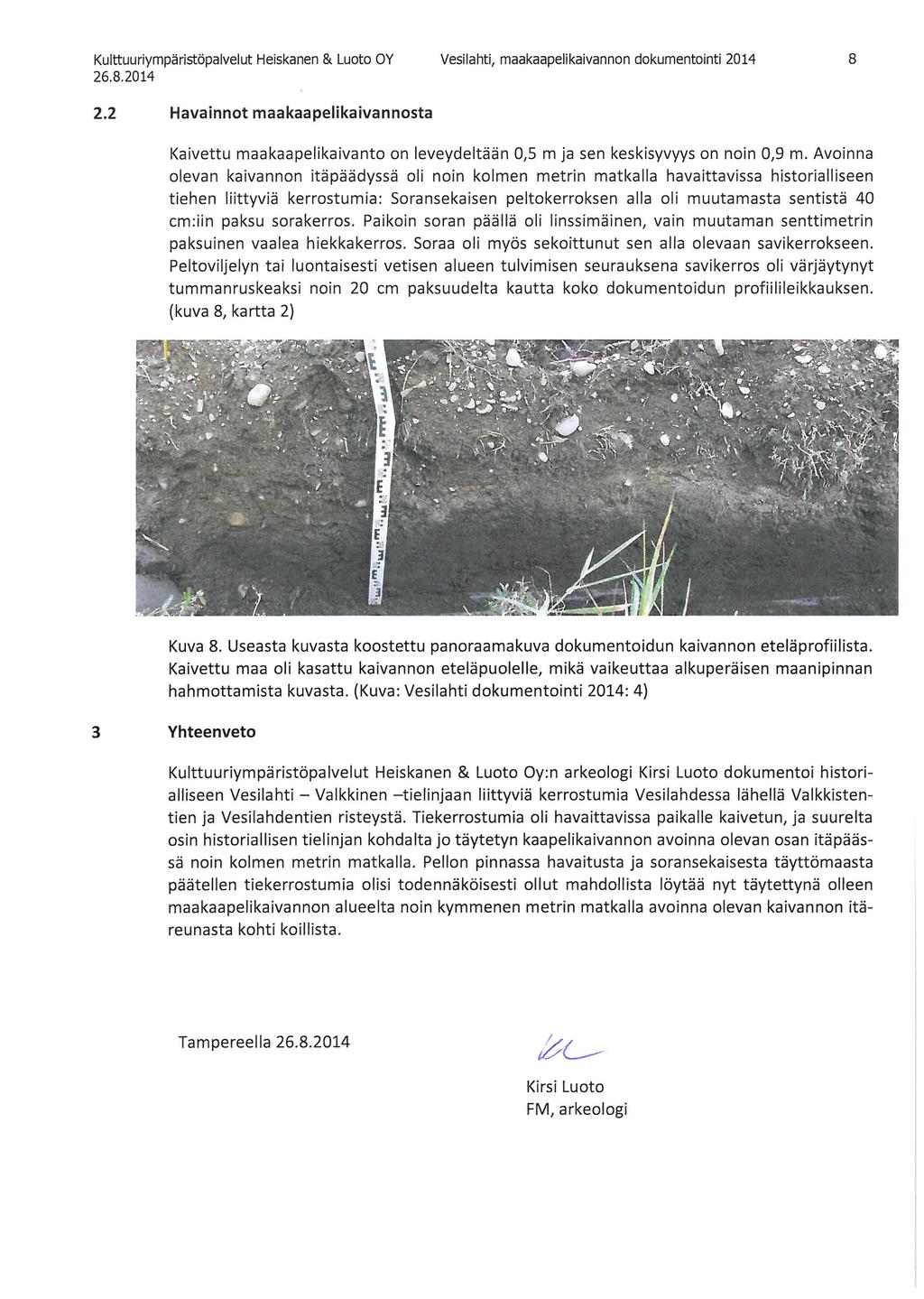 Vesilahti, maakaapelikaivannon dokumentointi 2014 8 2.2 Havainnot maakaapelikaivannosta Kaivettu maakaapelikaivanto on leveydeltään 0,5 m ja sen keskisyvyys on noin 0,9 m.