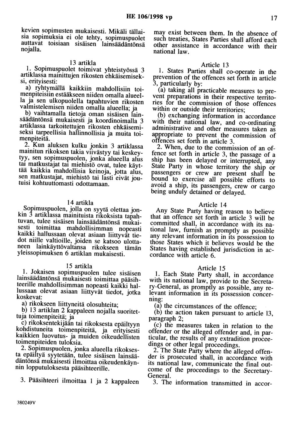 HE 106/1998 vp 17 kevien sopimusten mukaisesti. Mikäli tällaisia sopimuksia ei ole tehty, sopimuspuolet auttavat toisiaan sisäisen lainsäädäntönsä nojalla. 13 artikla 1.