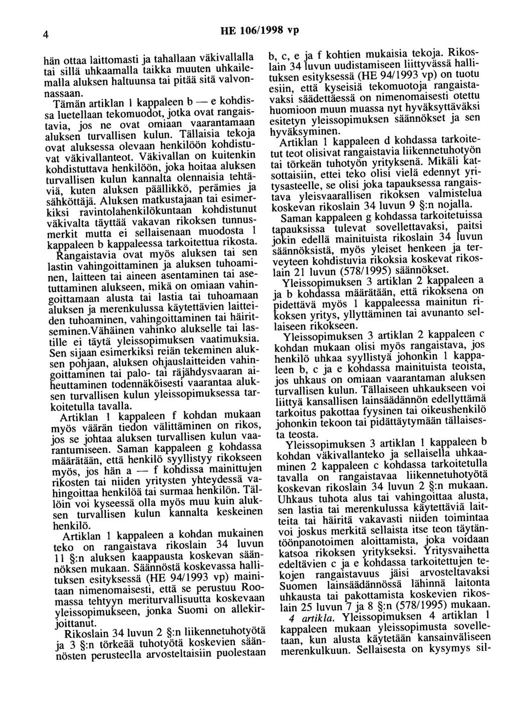 4 HE 106/1998 vp hän ottaa laittomasti ja tahallaan väkivallalla tai sillä uhkaamalla taikka muuten uhkailemalla aluksen haltuunsa tai pitää sitä valvonnassaan.