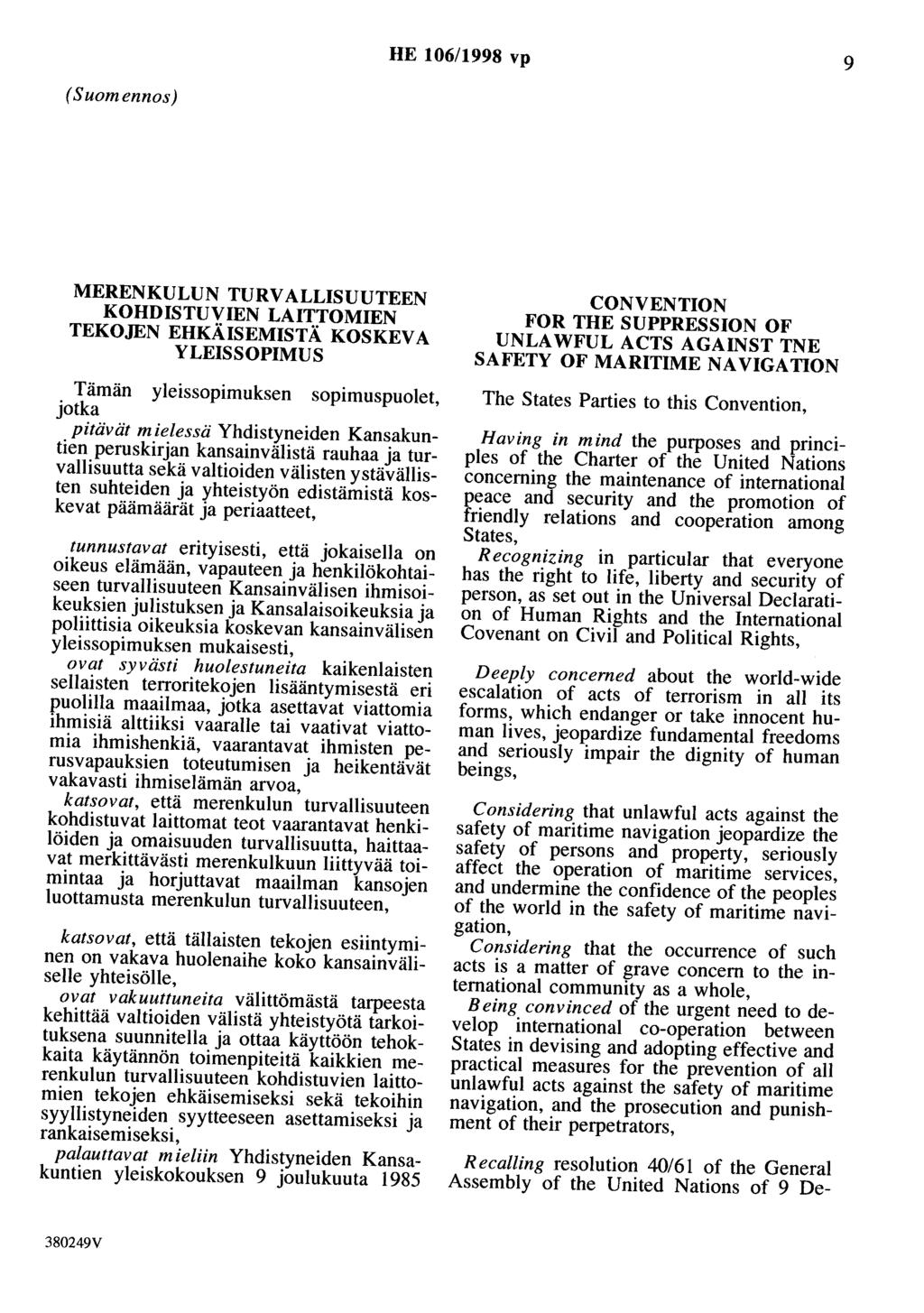 HE 106/1998 vp 9 (Suomennos) MERENKULUN TURV ALUSUUTEEN KOHDISTUVIEN LAITTOMIEN TEKOJEN EHKÄISEMIST Ä KOSKEVA YLEISSOPIMUS Tämän yleissopimuksen sopimuspuolet, jotka pitävät mielessä Yhdistyneiden