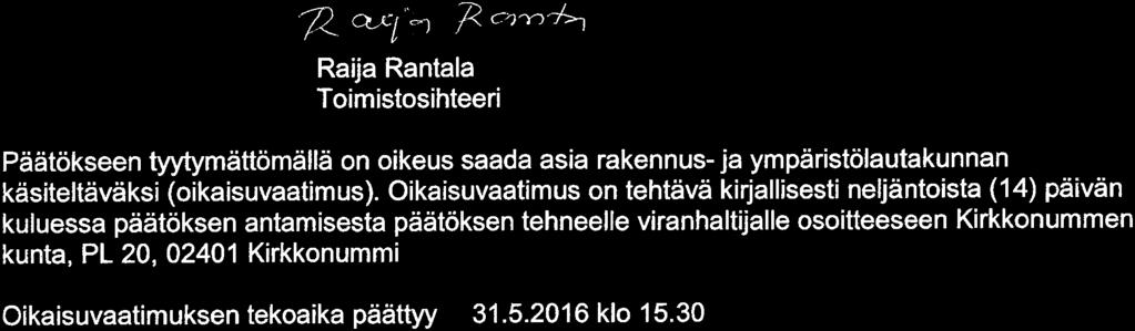 17. 05.2016 Sivu 3 "^ CV^C^ ^ O-l-TT^-, A-^ Raija Rantala Toimistosihteeri Päätökseen tyytymättömällä on oikeus saada asia rakennus- ja ympäristölautakunnan käsiteltäväksi (oikaisuvaatimus).