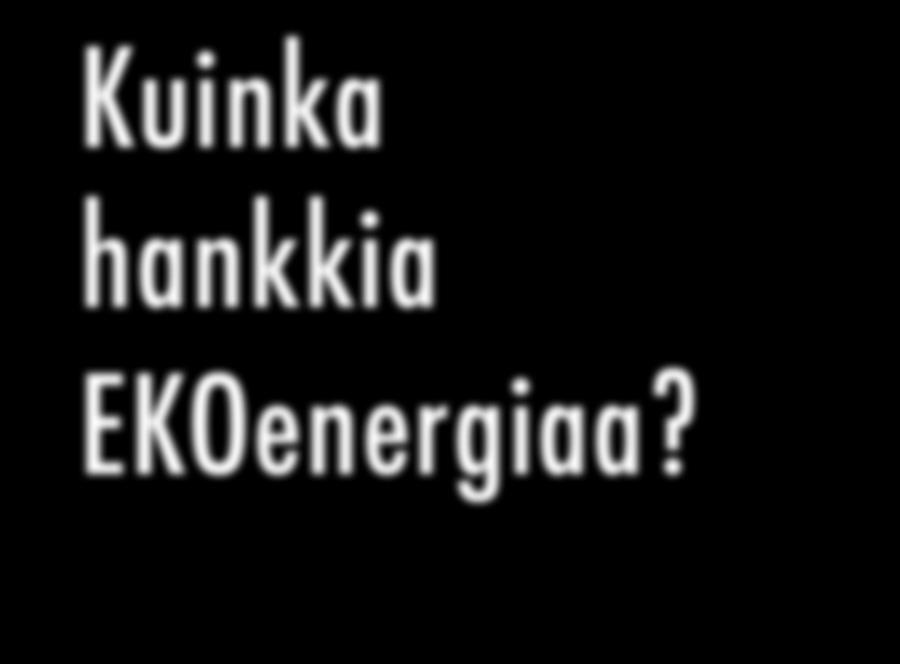 ...kun vastaatte itse sähkösopimuksesta Avaa tarjouspyyntölomake EKOenergiamerkitystä sähköstä sivuiltamme ja ilmoita organisaatiosi keskimääräinen sähkönkulutus. (Linkki lomakkeeseen: http://bit.
