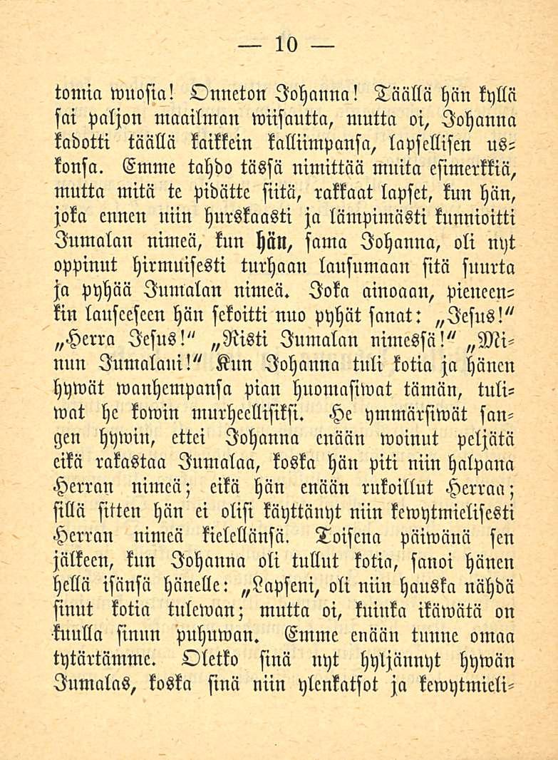 Tomia wuosia! 10 Onneton Johanna! Täällä hän kyllä Johanna sai paljon maailman wiisautta, mutta oi, kadotti täällä kaikkein kalliimpansa, lapsellisen uskonsa.