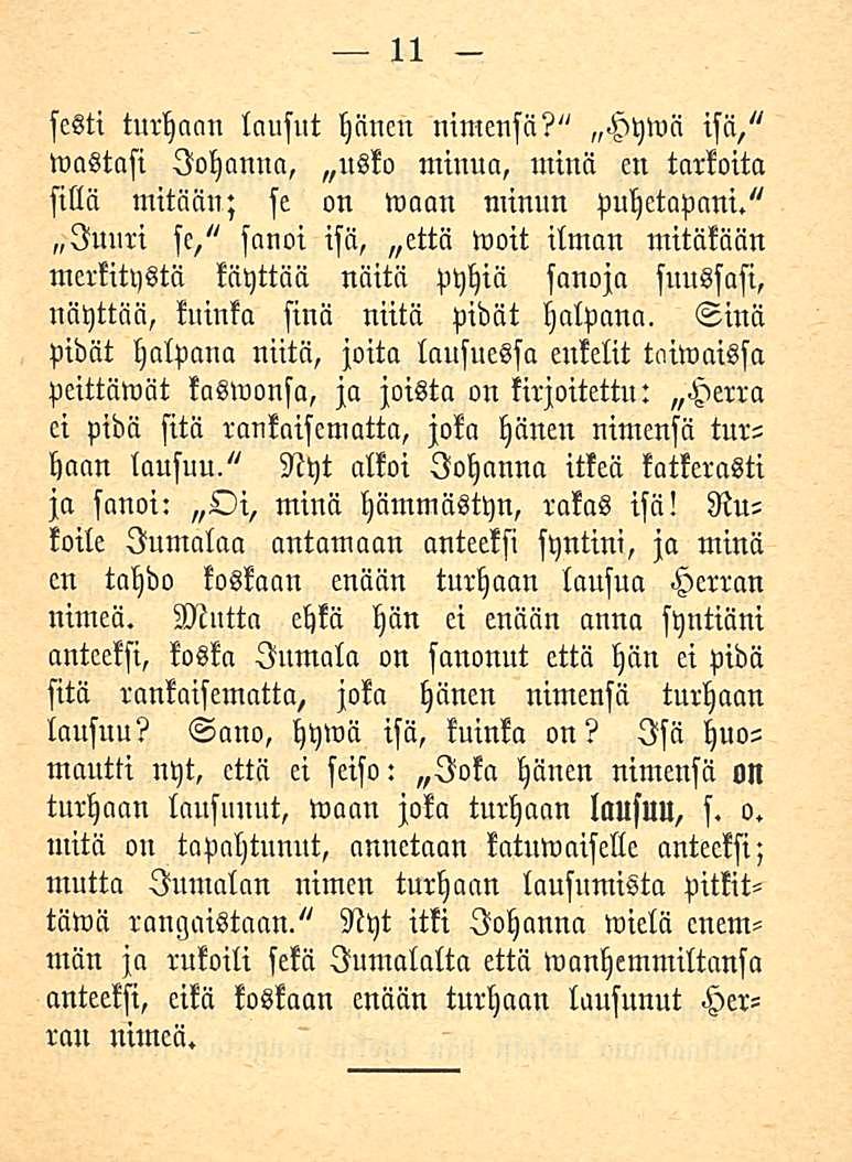 11 sesti turhaan lausut hänen nimensä?" Hywä isä," mustasi Johanna, usko minua, minä en tarkoita sillä mitään; se on waan minun puhetapani.