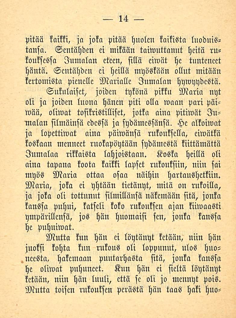 14 pitää kaikki, ja joka pitää huolen kaikista luoduistansa. Sentähden ei mikään taiwuttannt heitä rukouksessa Jumalan eteen, silla eiwät he tunteneet häntä.