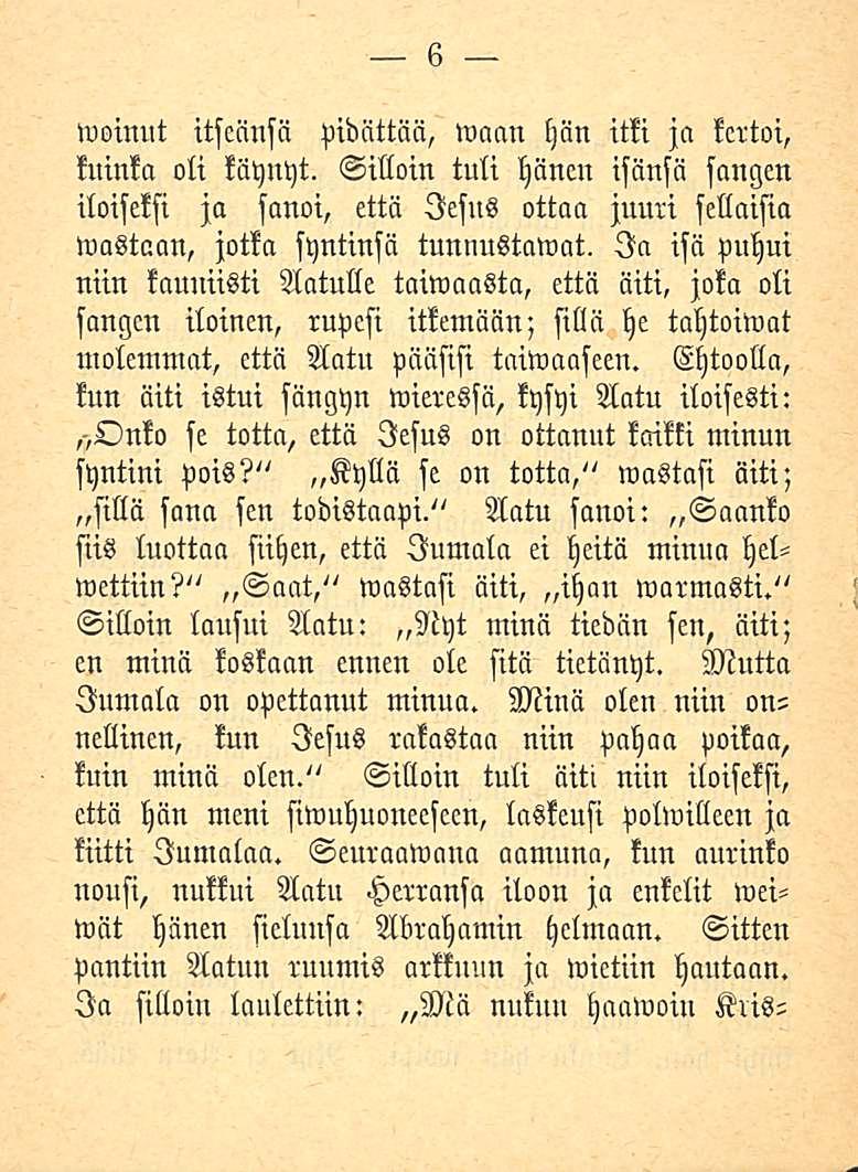 6 woinut itseänsä pidättää, Maan hän itki ja kertoi, kuinka oli käynyt. Silloin tuli hänen isänsä sangen iloiseksi ja sanoi, että lesns ottaa jumi sellaisia wastaan, jotka syntinsä tunnustamat.