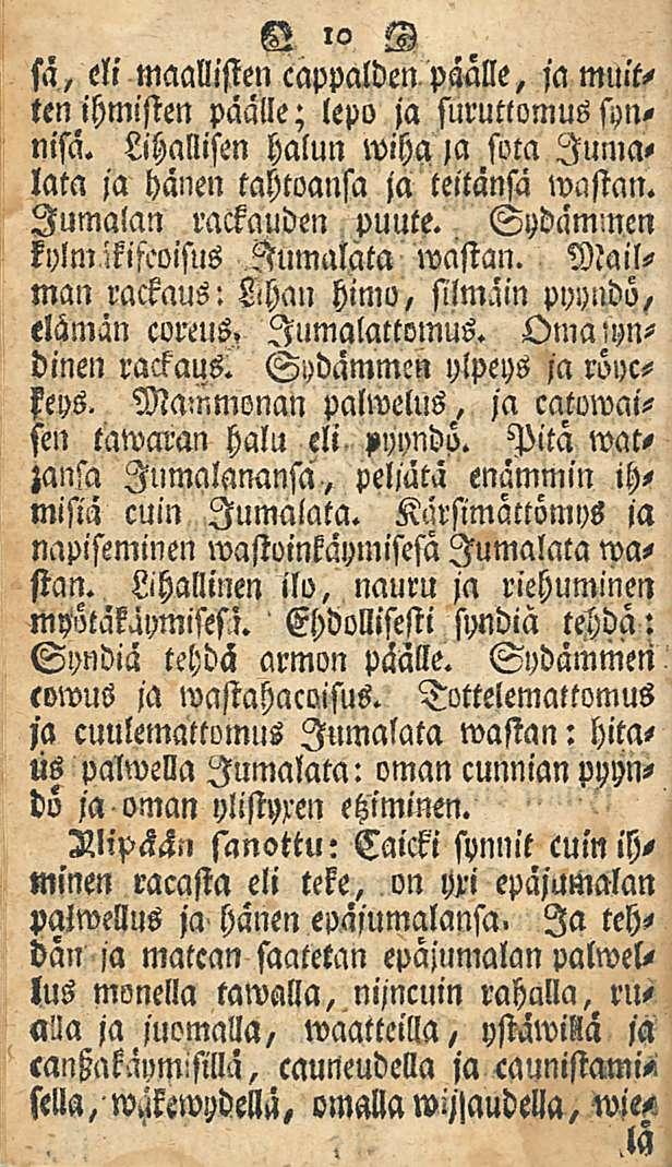 K 'o N sa, eli maallisten cappalden päälle, jamuitten ihmisten päälle; lepo ja suruttomus synnisä. Lihallisen halun wiha )a sota lumalata ja hänen tahtoansa ja teitänsä wastan.