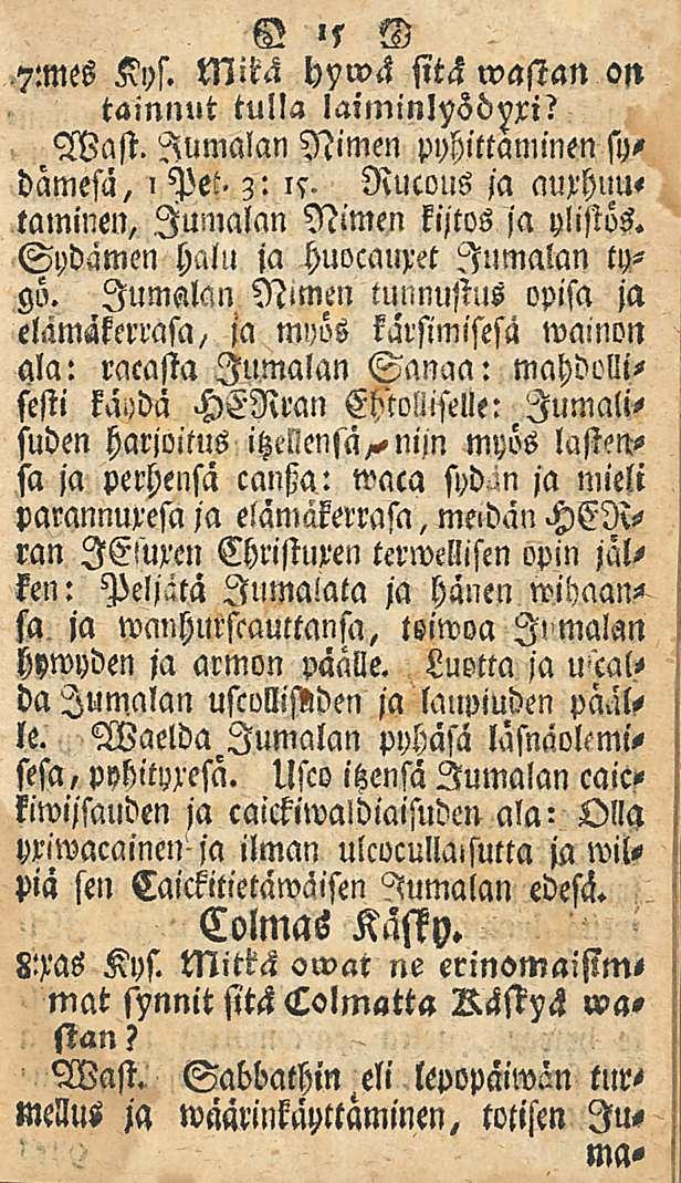 15,?:mes Kys. Mitä hywä sitä wastan oft tainnut tulla laiminlysdvxi? Wast. Jumalan Nimen pyhittäminen sydamesa, Pet. 3: is. Rucous ja auxhuu- > taminen, Jumalan Nimen kijtos ja ylistös.