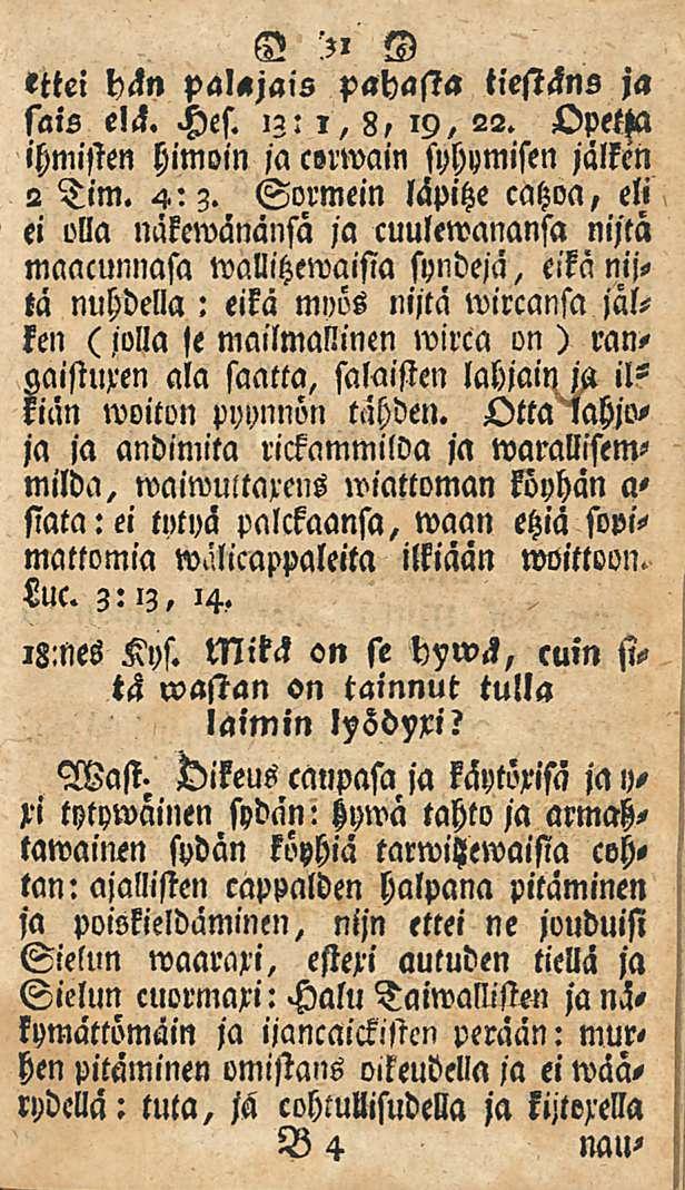 31 ettei hän palajais pahasta tiestäns ja sais elä. Hes. iz: i, 8, 19, 22. Opetja ihmisten himoin ja cerwain syhymisen jälken 2 Tim. 4:3.