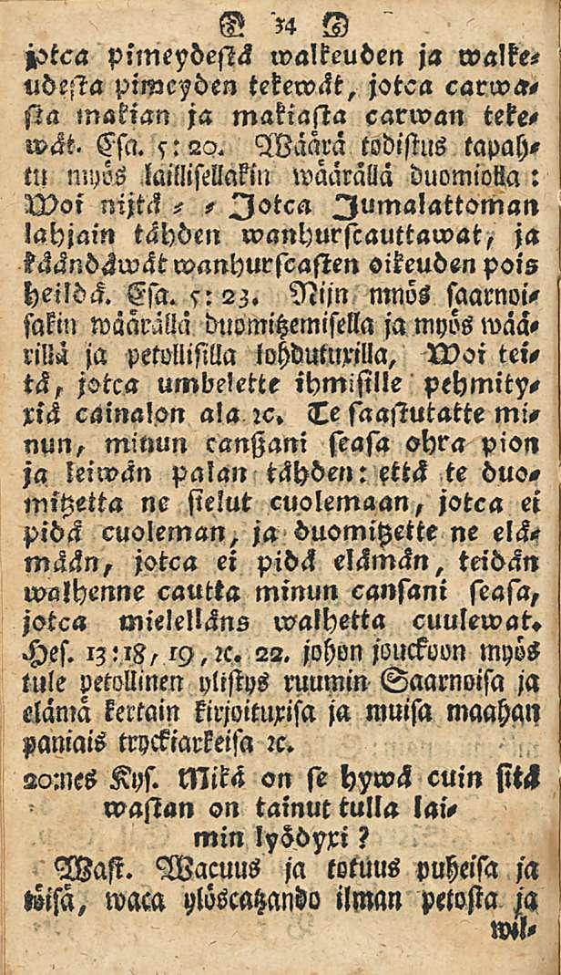 34 K)tca pimeydestä wa!keut»en ja rvalkeudesta pimeiden tekewät, jotca carwasta makian ja makiasta carwan tekewät. Esa. 5:20.