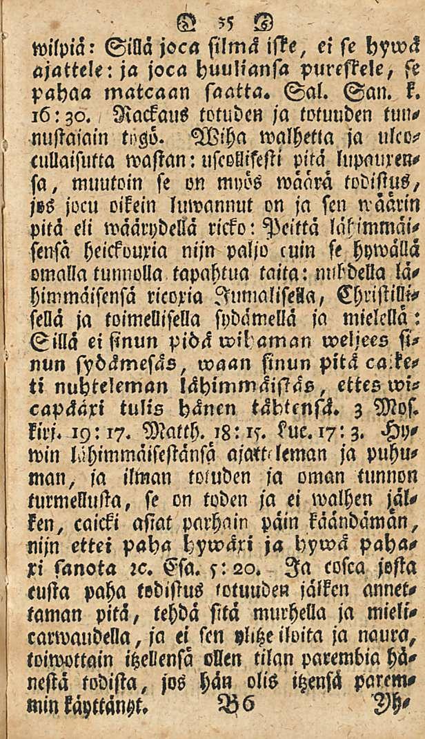 35 wilpia: Sillä jsca silmä iske, ei se hywä ajattele: ja joca huuliansa puressele, fe pahaa matcaan saatta. Sal. San. k. 16:30. Nackaus totuden ja totuuden tunnustamin togo.