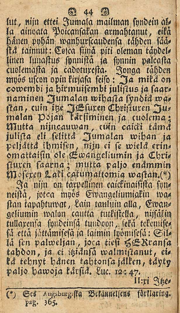 G 44 N lut, niin ettei Jumala mailman syndein alla ainoata Poicansakan armahtanut, eikä hallen pyhän wanhurscaudensa tähden säästä tainnut: CMa sima piti oleman täydellinen lunastus synnistä ja