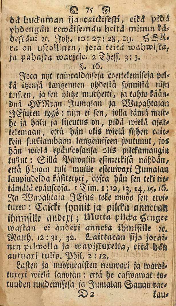 O 75 N dä duckuman ijancaickisesti, eidä pidä rctväisemck,, heitä minun ks- :c. Ich. ia: 27: 28, 29. HGRra on nlconinen, joca wahwista, ja pahasta warjele. 2Thl,'ff. 3:3.. 16.