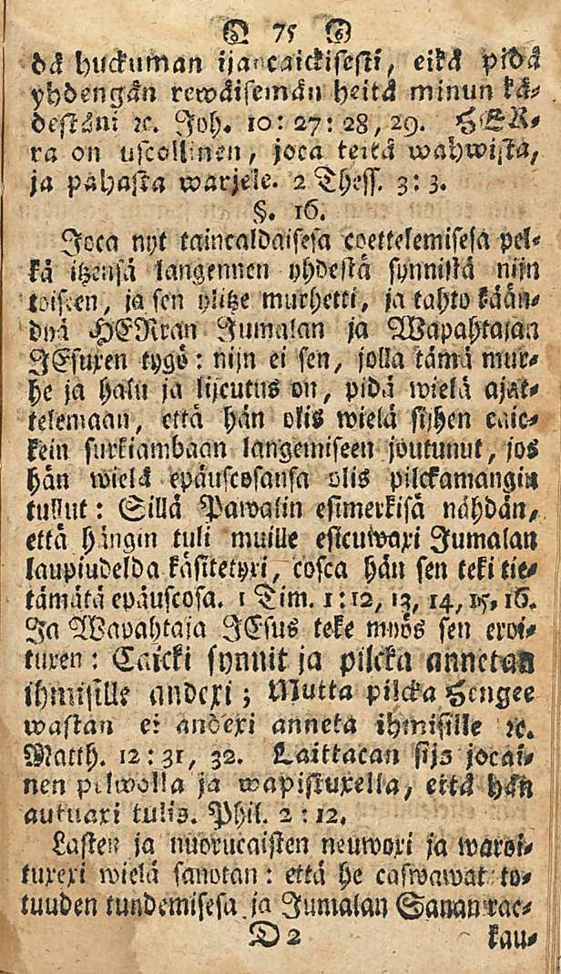 O 75 N dä duckuman ijancaickisesti, eidä pidä rctväisemck,, heitä minun ks- :c. Ich. ia: 27: 28, 29. HGRra on nlconinen, joca wahwista, ja pahasta warjele. 2Thl,'ff. 3:3.. 16.