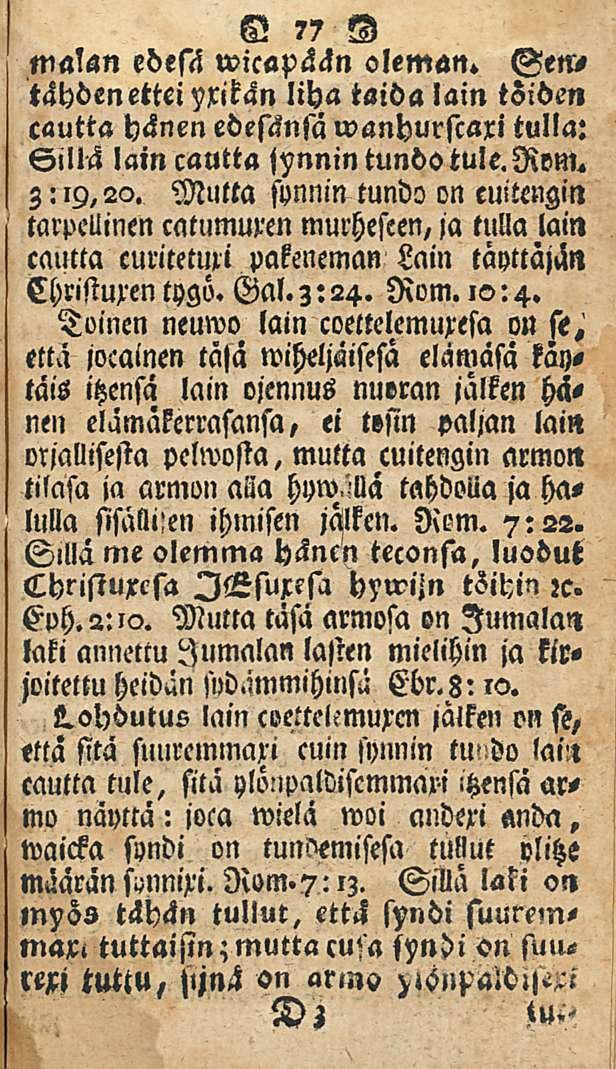 77 malan edesä wicapään oleman. Se»tt tähden ettei yxikän liha taida lain töiden cautta hänen edescknsa wanhurscaxi tulla: Sillä lain cautta jynnintundotule.rom. Z: 19,20.