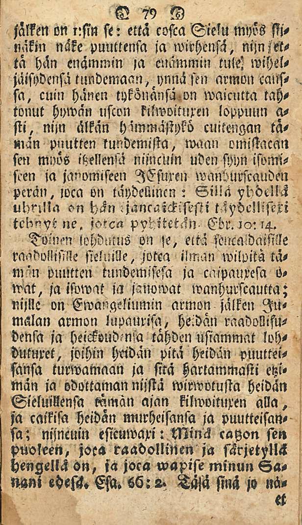 79 jalken on lisin st: että cosca Sielu myös silliäkin nake puullensa ia wirhcnsä, nijnzetta hän enämmin ja enammin tule' wiheljäisydenft tundemaan, ynnä stn armon cailssa, cuin hänen waicntta