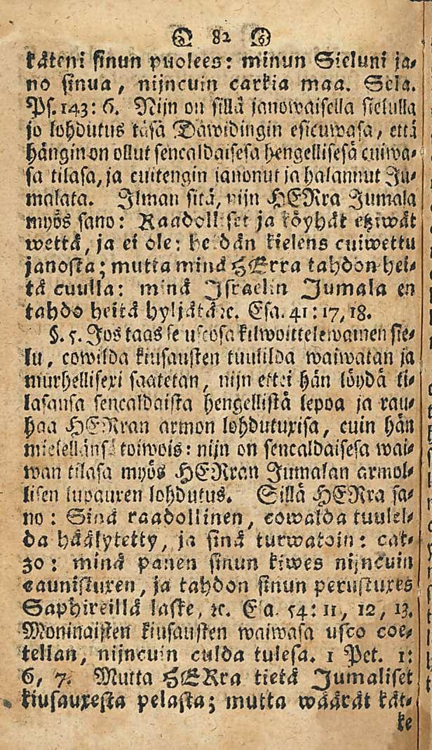 O 8; K käteni sinun puolees? minun Sieluni ja, no sinua, nijncuin carkia maa. Scla. Niin oil silla janowaiscila sielulla Ps.iHz: 6.