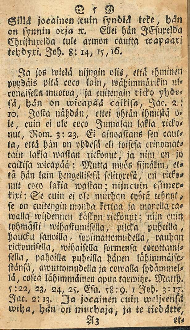 5 SiNH jocainen icuin syndiä teke, hän on synnin orja?c. Ellei hän lesuxelda Christuxelda tule armon cautta wapaaxi tehdyxi. loh. 8:14, 15,16.