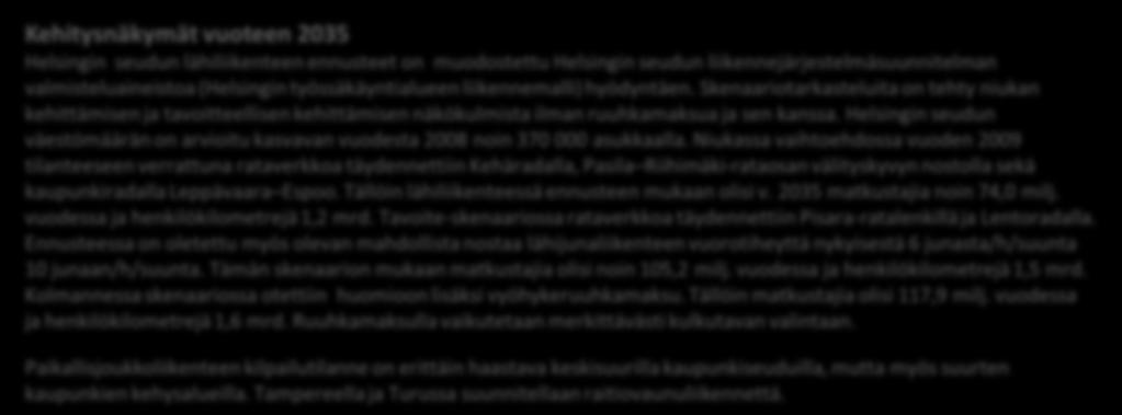 38 Paikallisjoukkoliikenne Paikallisjoukkoliikenteen matkustajamäärä 1993 2009 Helsingin seudun, Tampereen ja Turun kaupunkibussit raitiovaunu muut kaupungit yhteensä lähijuna paikallisjoukkoliikenne