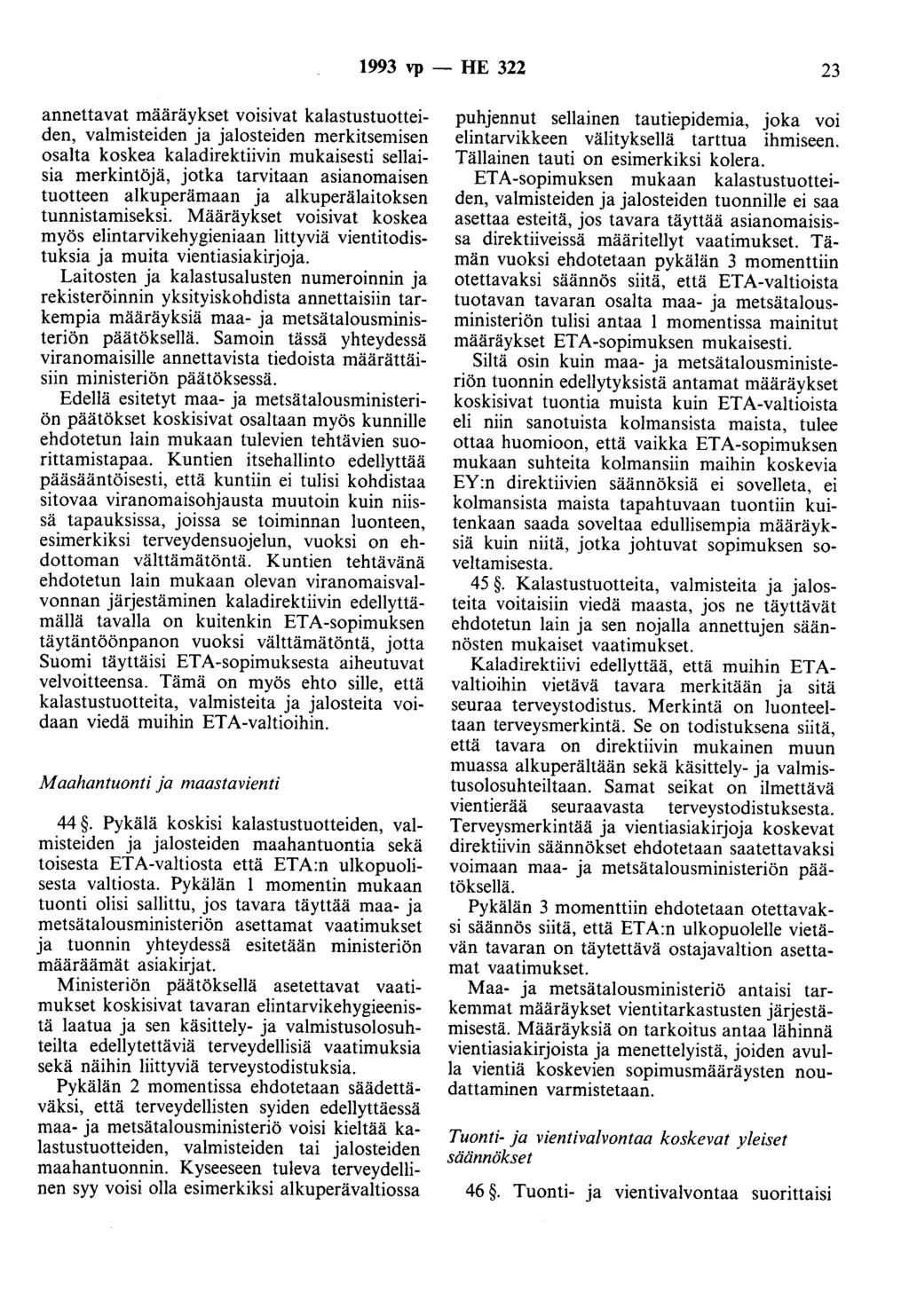 1993 vp - HE 322 23 annettavat määräykset voisivat kalastustuotteiden, valmisteiden ja jalosteiden merkitsemisen osalta koskea kaladirektiivin mukaisesti sellaisia merkintöjä, jotka tarvitaan