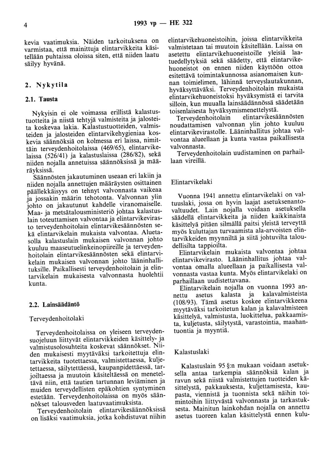 4 1993 vp - HE 322 kevia vaatimuksia. Näiden tarkoituksena on varmistaa, että mainittuja elintarvikkeita käsitellään puhtaissa oloissa siten, että niiden laatu säilyy hyvänä. 2. Nykytila 2.1. Tausta Nykyisin ei ole voimassa erillistä kalastustuotteita ja niistä tehtyjä valmisteita ja jalosteita koskevaa lakia.