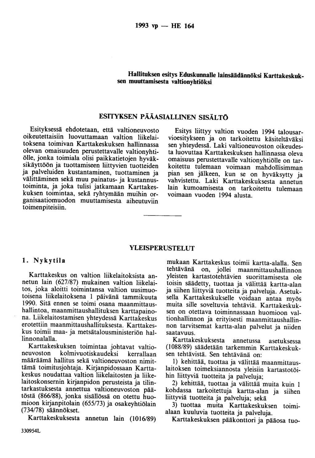 1993 vp - HE 164 Hallituksen esitys Eduskunnalle lainsäädännöksi Karttakeskuksen muuttamisesta valtionyhtiöksi ESITYKSEN P ÅÅASIALLINEN SISÄLTÖ Esityksessä ehdotetaan, että valtioneuvosto