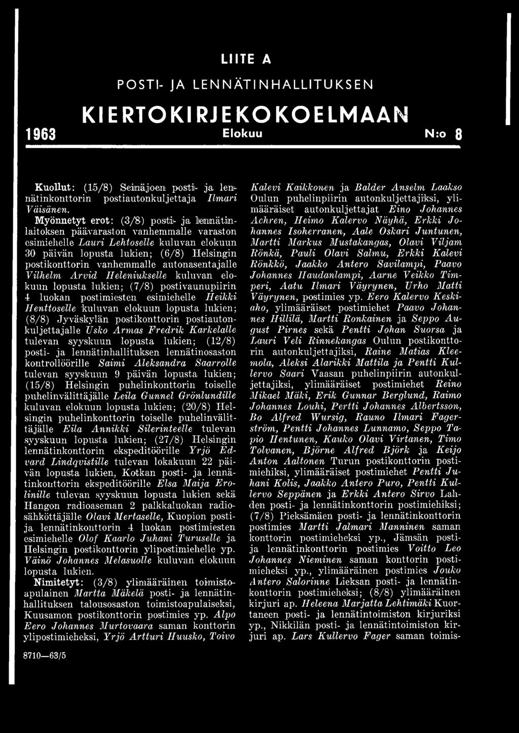 autonasentajalle Vilhelm Arvid Heleniukselle kuluvan elokuun lopusta lukien; (7/8) postivaunupiirin 4 luokan postimiesten esimiehelle Heikki Henttoselle kuluvan elokuun lopusta lukien; (8/8)