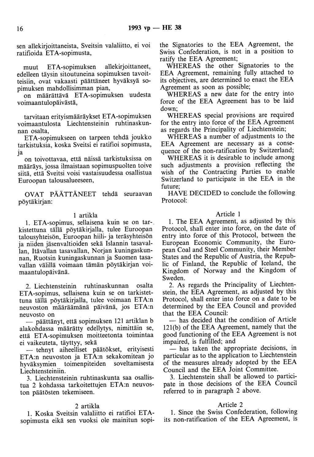 16 1993 vp - HE 38 sen allekirjoittaneista, Sveitsin valaliitto, ei voi ratifioida ETA-sopimusta, muut ETA-sopimuksen allekirjoittaneet, edelleen täysin sitoutuneina sopimuksen tavoitteisiin, ovat