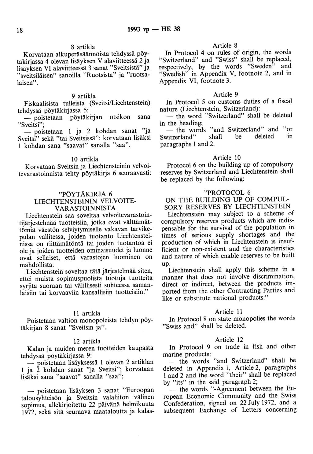 18 1993 vp - HE 38 8 artikla Korvataan alkuperäsäännöistä tehdyssä pöytäkirjassa 4 olevan lisäyksen V alaviitteessä 2 ja lisäyksen VI alaviitteessä 3 sanat "Sveitsistä" ja "sveitsiläisen" sanoilla