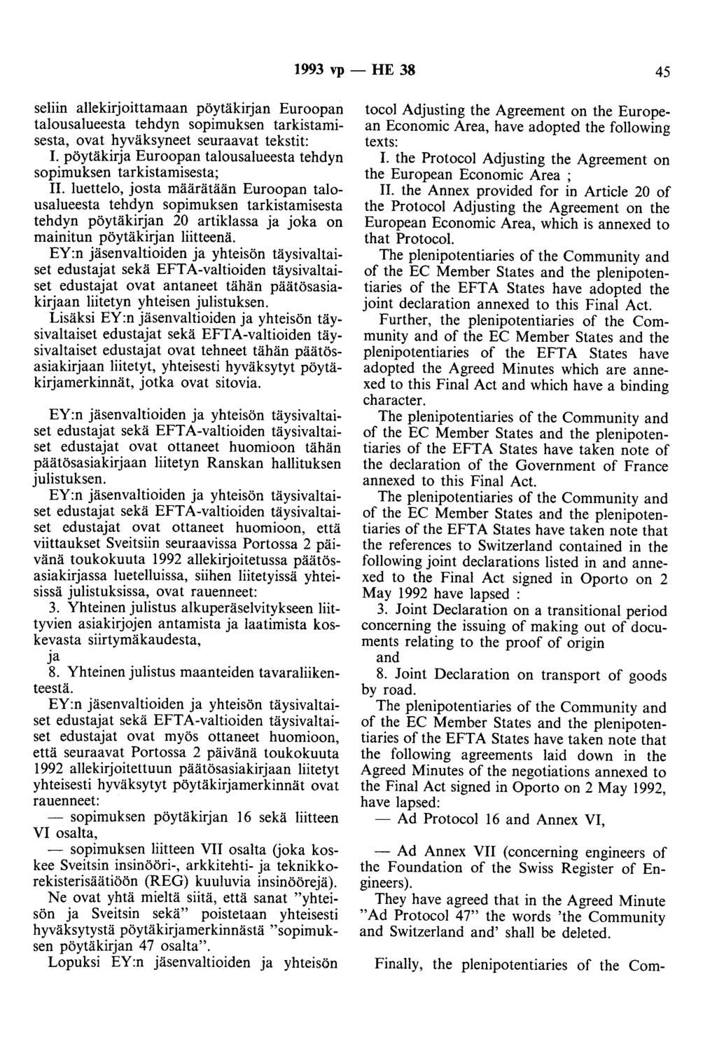 1993 vp - HE 38 45 seliin allekirjoittamaan pöytäkirjan Euroopan talousalueesta tehdyn sopimuksen tarkistamisesta, ovat hyväksyneet seuraavat tekstit: 1.