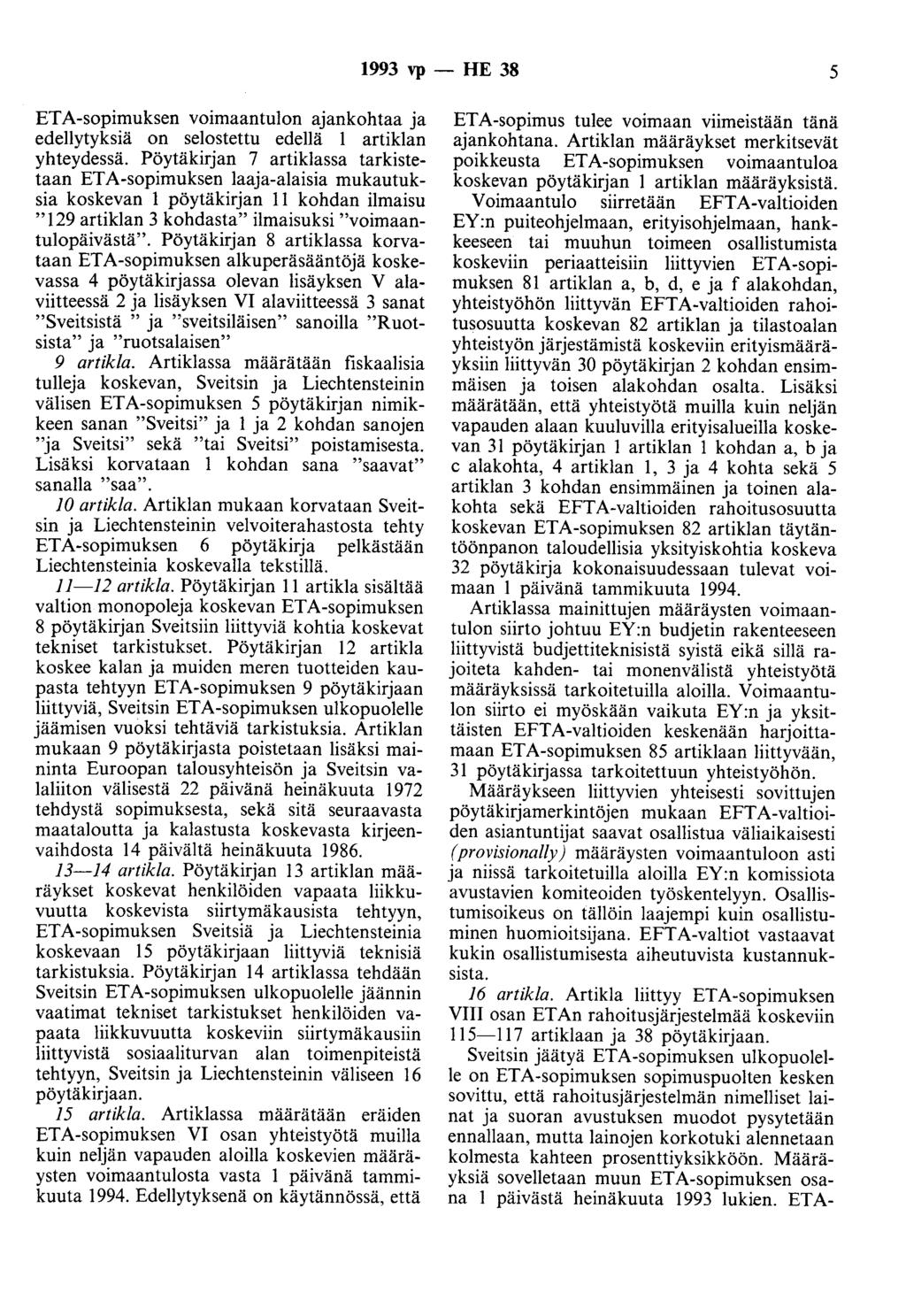 1993 vp - HE 38 5 ETA-sopimuksen voimaantulon ajankohtaa ja edellytyksiä on selostettu edellä 1 artiklan yhteydessä.